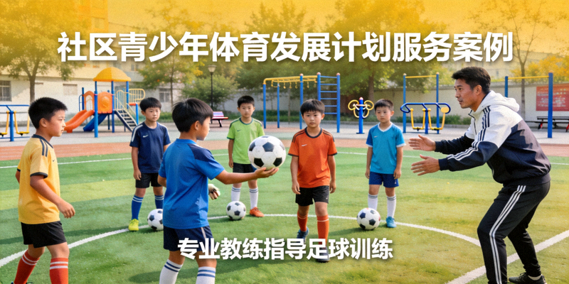 社区青少年体育发展计划服务案例 - 孩子们在专业指导下进行足球训练